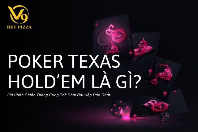 Poker Texas Hold'em Là Gì? Mở Khóa Chiến Thắng Cùng Trò Chơi Bài Hấp Dẫn Nhất