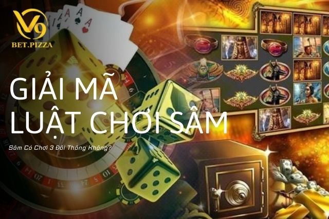 Giải Mã Luật Chơi Sâm: Sâm Có Chơi 3 Đôi Thông Không?