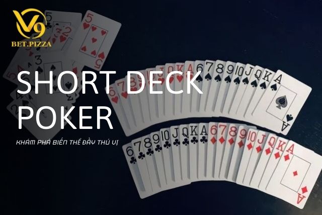 Short Deck Poker: Khám Phá Biến Thể Đầy Thú Vị Của Poker