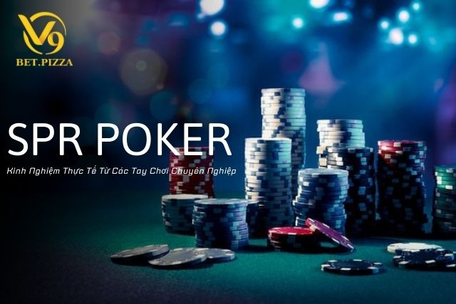 SPR Poker Là Gì: Kinh Nghiệm Thực Tế Từ Các Tay Chơi Chuyên Nghiệp