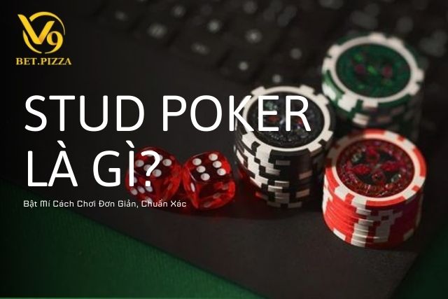 Stud Poker Là Gì? Bật Mí Cách Chơi Đơn Giản, Chuẩn Xác