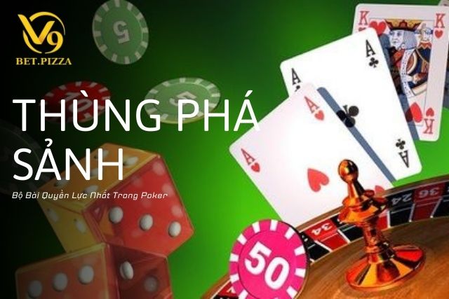 Thùng Phá Sảnh Là Gì? Bộ Bài Quyền Lực Nhất Trong Poker