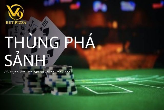 Thùng Phá Sảnh Là Gì? Bí Quyết Giúp Bạn Tạo Ra Thùng Phá Sảnh