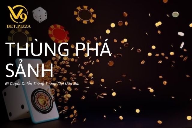 Thùng Phá Sảnh Là Gì? Bí Quyết Chiến Thắng Trong Mọi Ván Bài